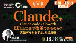 6/18 オンライン開催：【ライブ操作で全て見せます】ClaudeでECはどこまで改革できるのか？～実践デモから学ぶ、Claude code / cowork活用術～