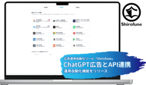 Shirofune、ChatGPT広告の運用自動化機能をリリース―API連携により予算調整や入札最適化を実現