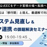 7/3 オンライン開催：2026年度 公式ECをデータ蓄積の場へ転換を急ぐ！ECシステム見直し＆データ連携の課題解決セミナー