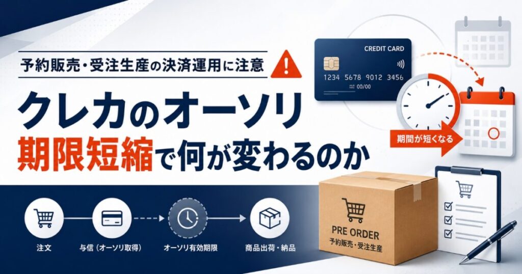 予約販売・受注生産の決済運用に注意　クレカのオーソリ期限短縮で何が変わるのか