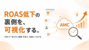 Amazon広告のROAS低下に悩むEC事業者へ。AMCで「見えない課題」を可視化する方法