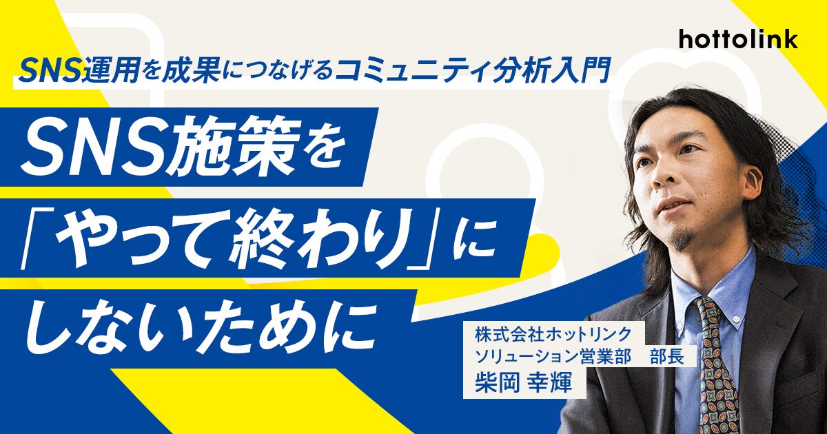 【第1回】SNS運用を成果につなげるコミュニティ分析入門 SNS施策を「やって終わり」にしないために