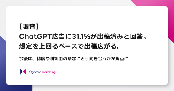 ChatGPT広告、出稿済み31.1%・検討中41.1%―キーワードマーケティング調査で判明