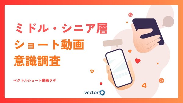 ミドル・シニア層の5割以上がショート動画を日常視聴、ベクトルが意識調査を実施