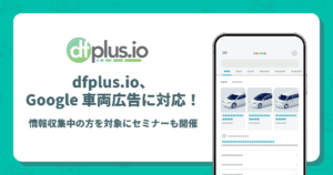 フィードフォース「dfplus.io」がGoogle 車両広告に対応、車両データフィード管理を支援