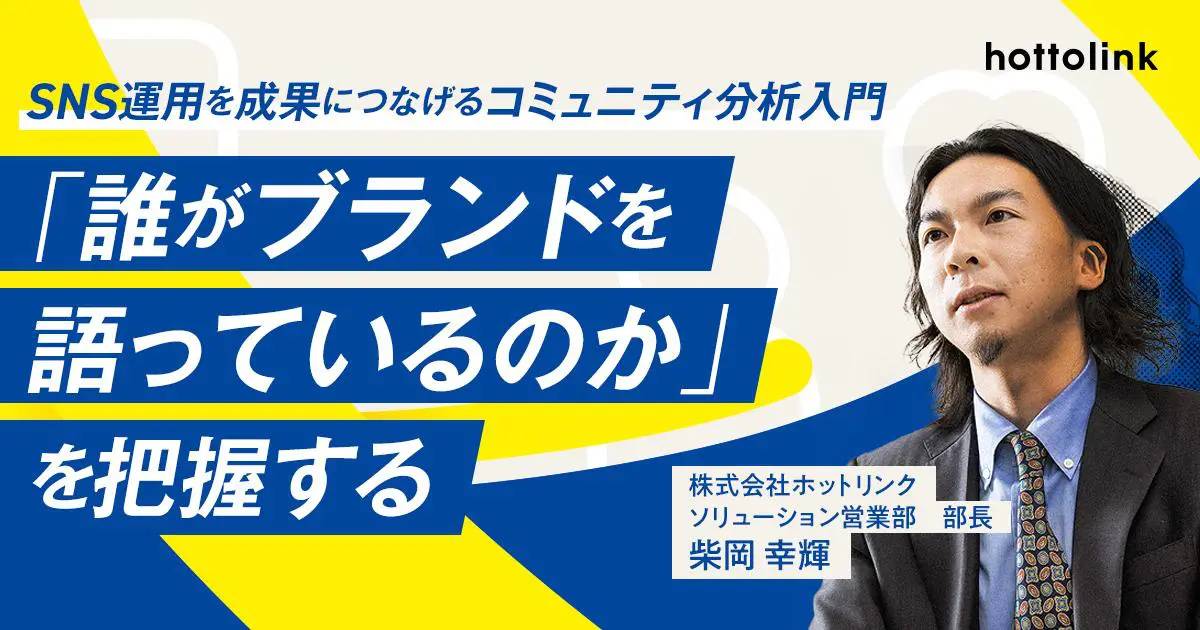 【第2回】SNS運用を成果につなげるコミュニティ分析入門 「誰がブランドを語っているのか」を把握する