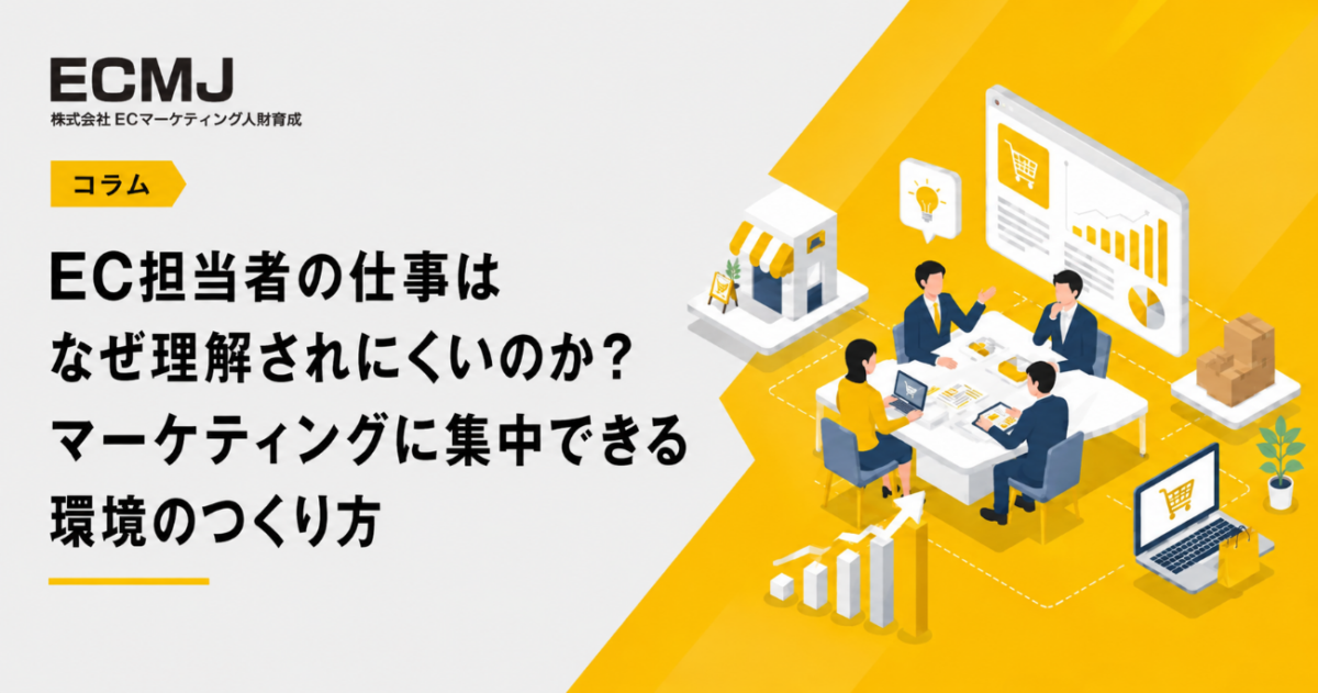 EC担当者の仕事はなぜ理解されにくいのか？マーケティングに集中できる環境のつくり方