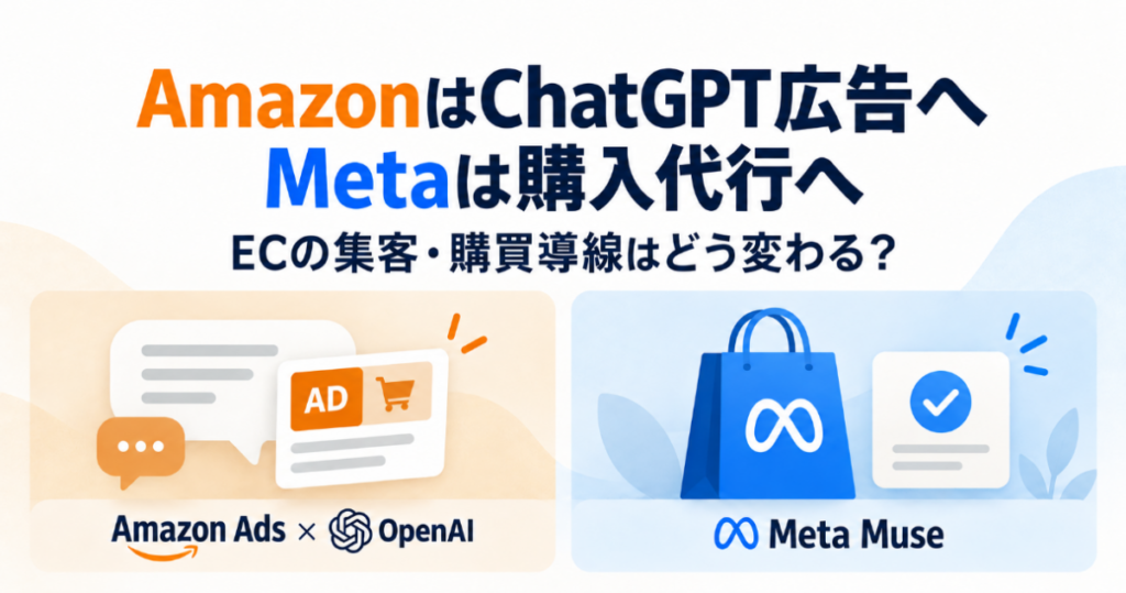 AmazonはChatGPT広告へ、Metaは購入代行へ――ECの集客・購買導線はどう変わる？