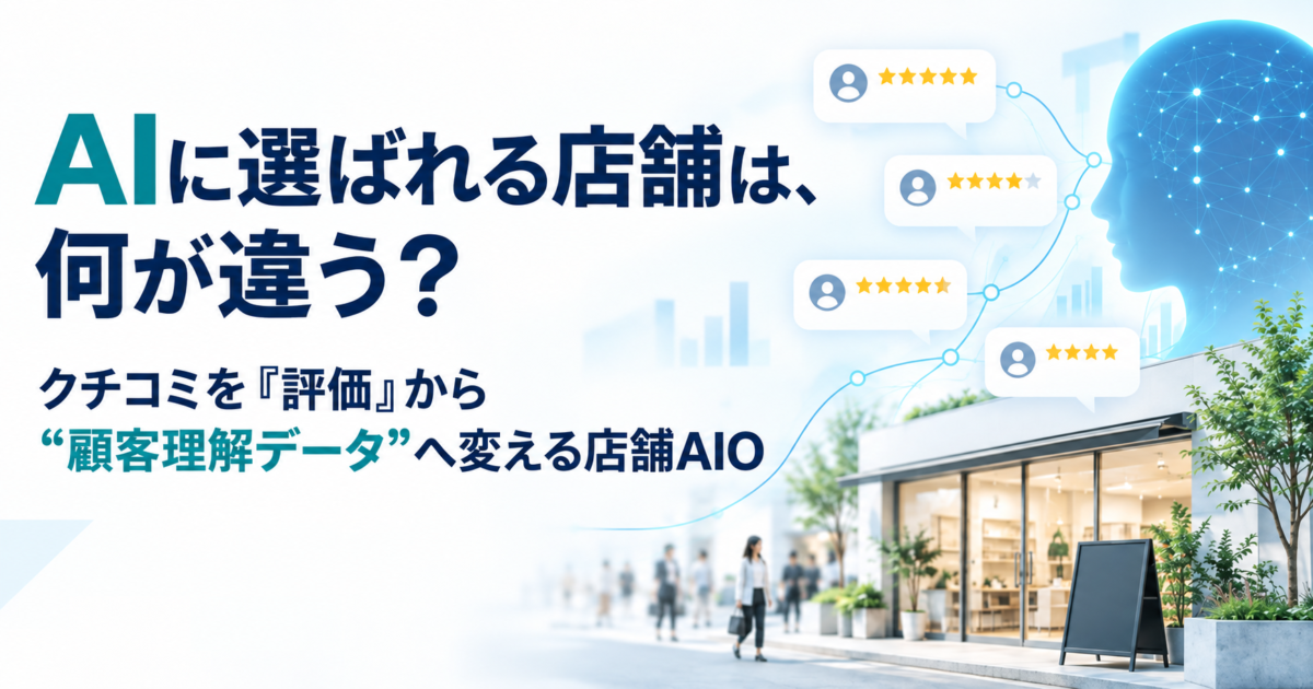 クチコミから「選ばれる理由」を見つける。AI時代の店舗集客と店舗AIO